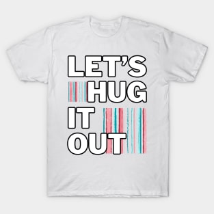 Let's Hug It Out! T-Shirt